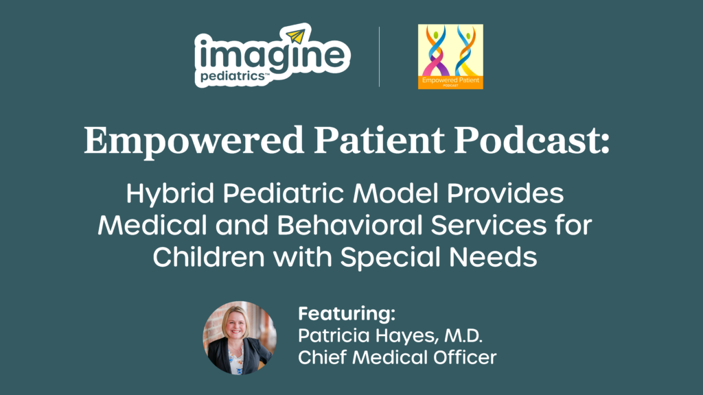 Empowered Patient Podcast episode on hybrid pediatric model providing medical and behavioral services for children with special needs, featuring Dr. Patricia Hayes.